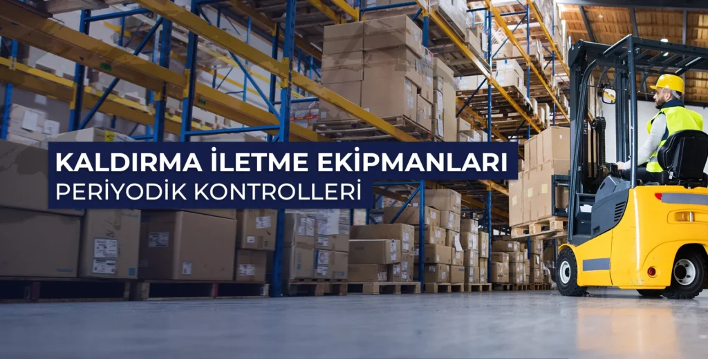 Kaldırma iletme ekipmanları periyodik kontrolleri
